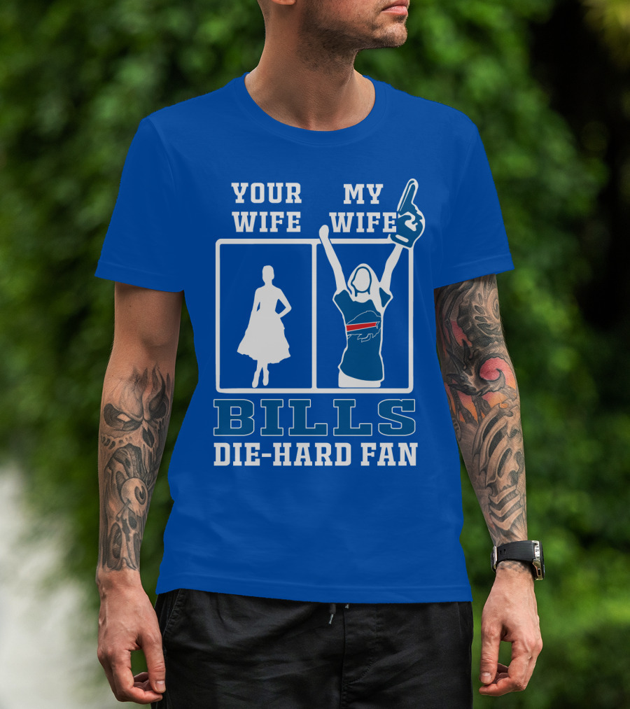Your Wife My Wife Bills Die-Hard Fan T-Shirt