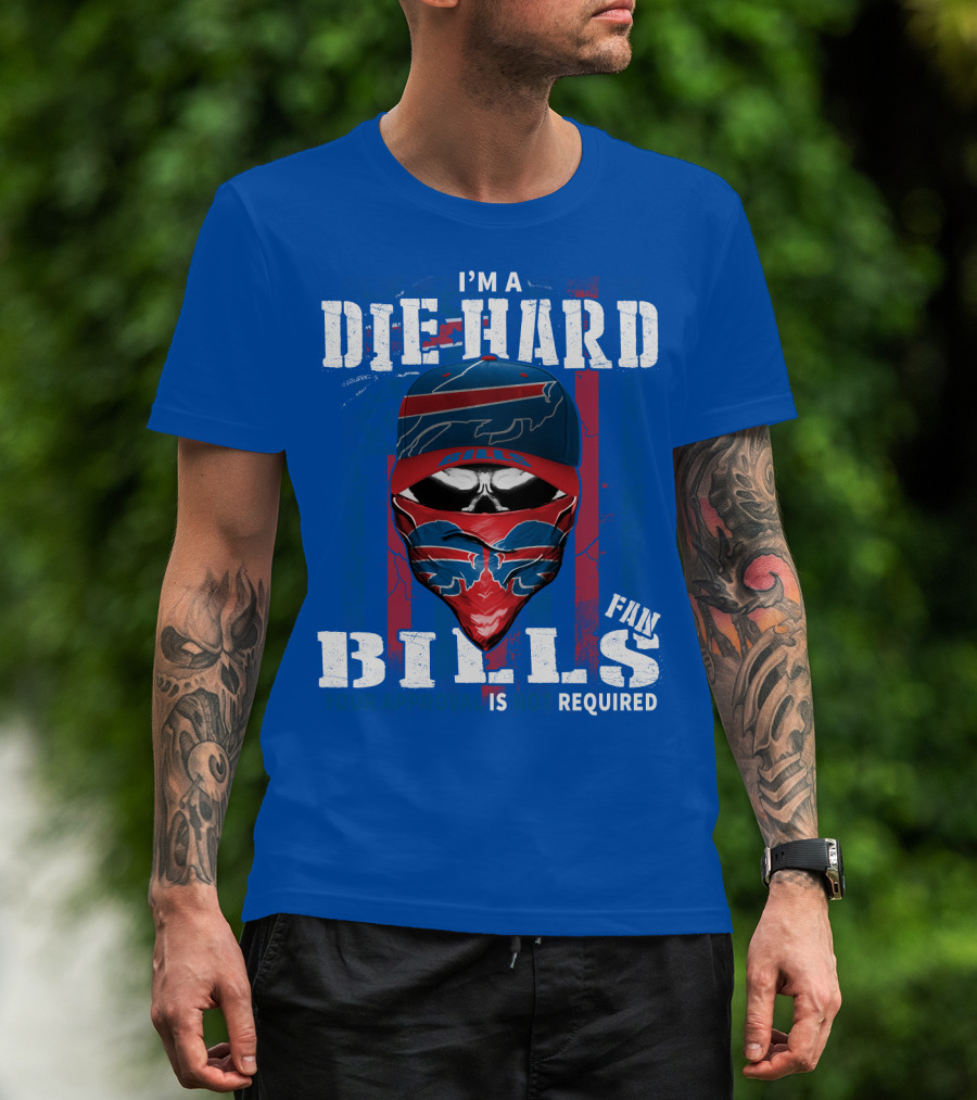 I'm A Die-Hard Bills Fan Your Approval Is Not Required T-Shirt