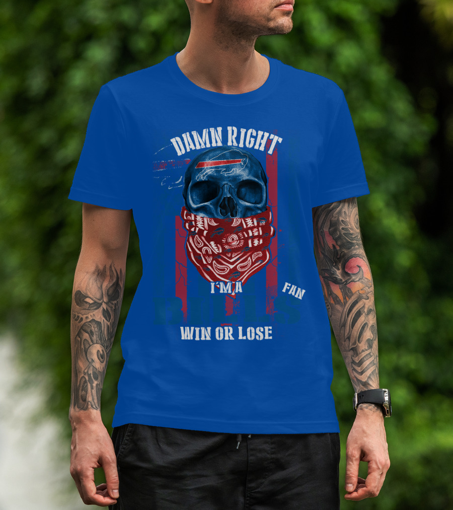 Damn Right I'm A Buffalo Bills Fan Win Or Lose T-Shirt