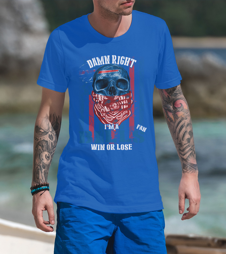 Damn Right I'm A Buffalo Bills Fan Win Or Lose T-Shirt