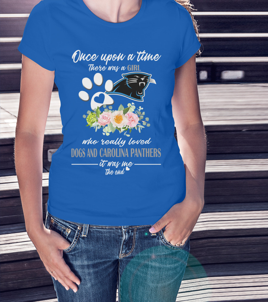 Once Upon A Time There Was A Girl Who Really Loved Dogs And Carolina Panthers It Was Me The End T-Shirt