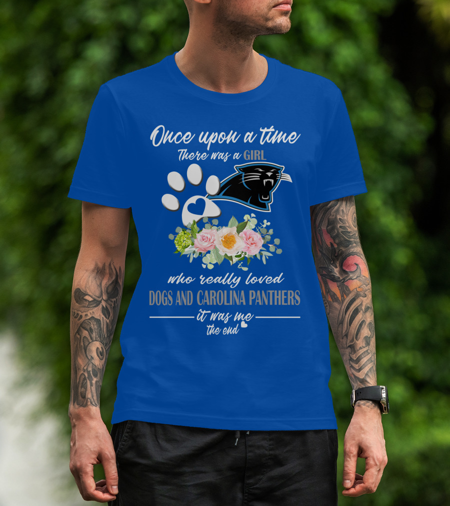 Once Upon A Time There Was A Girl Who Really Loved Dogs And Carolina Panthers It Was Me The End T-Shirt