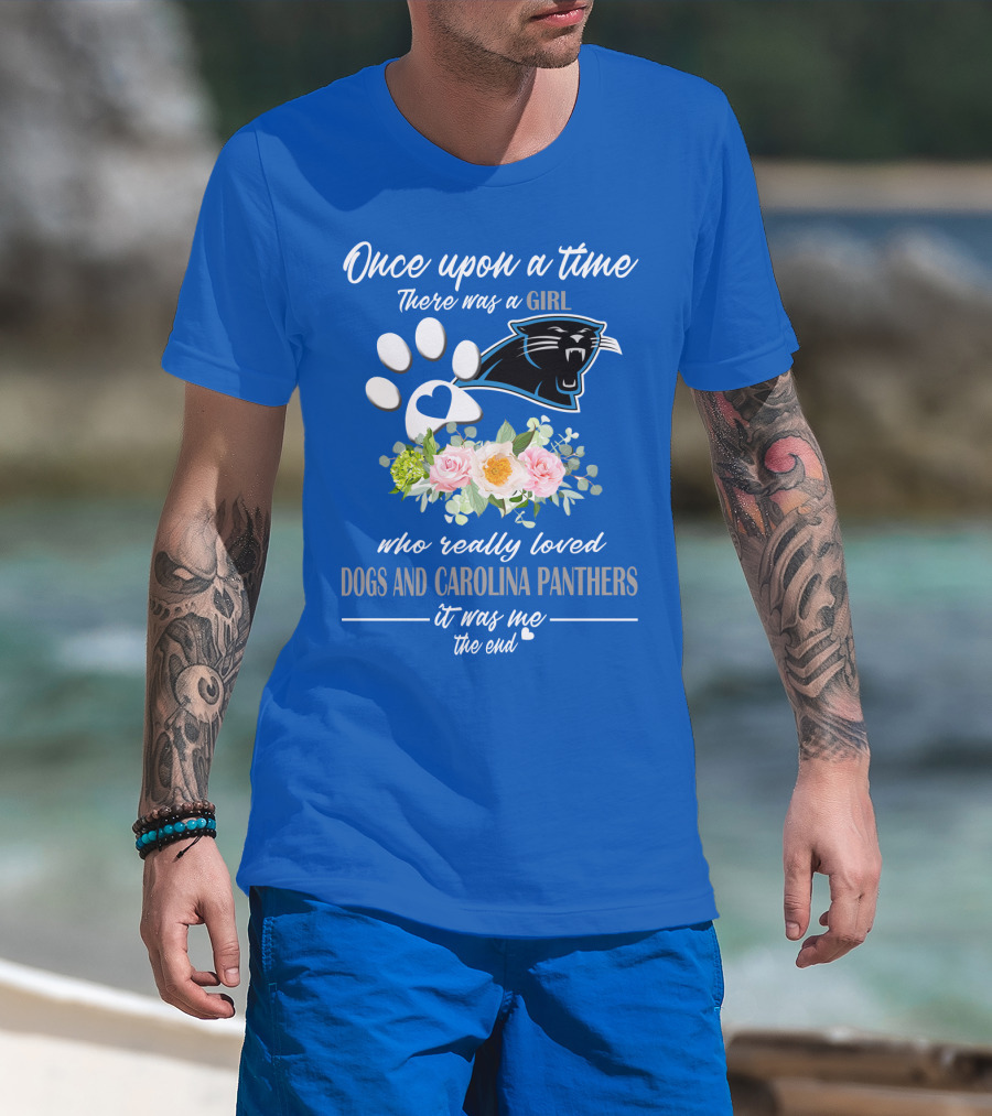 Once Upon A Time There Was A Girl Who Really Loved Dogs And Carolina Panthers It Was Me The End T-Shirt