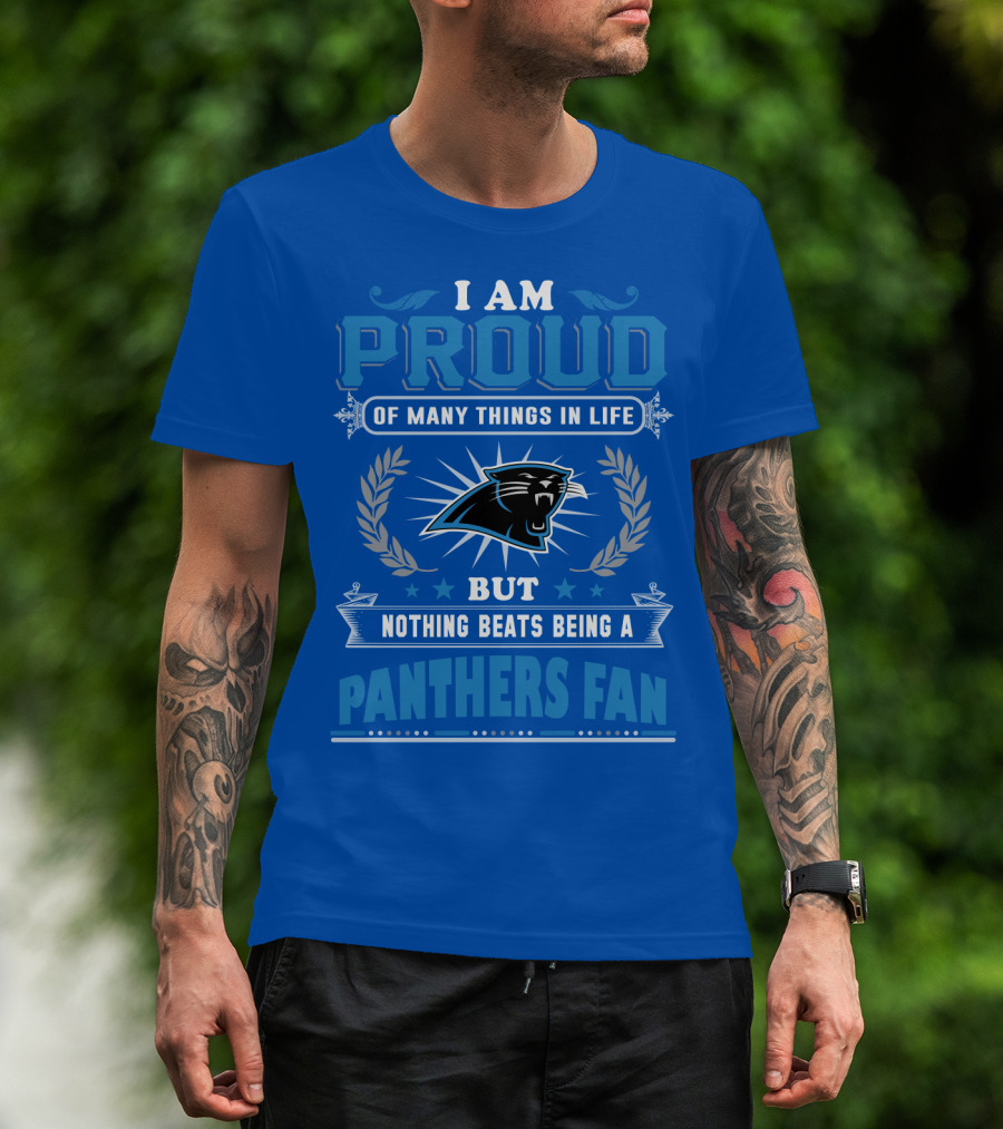 I Am Proud Of Many Things In Life But Nothing Beats Being A Panthers Fan Carolina Panthers T-Shirt