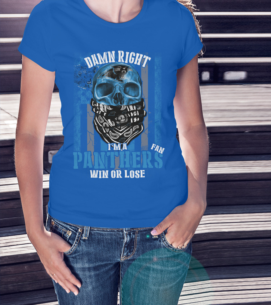 Damn Right I'm A Panthers Fan Win Or Lose T-Shirt