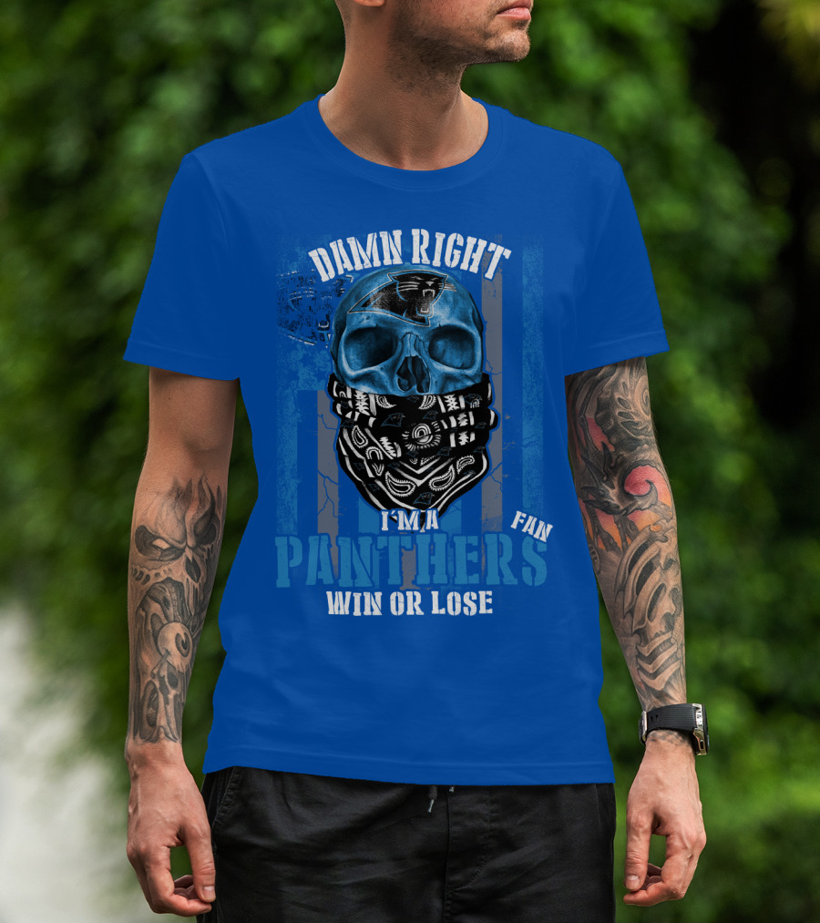 Damn Right I'm A Panthers Fan Win Or Lose T-Shirt