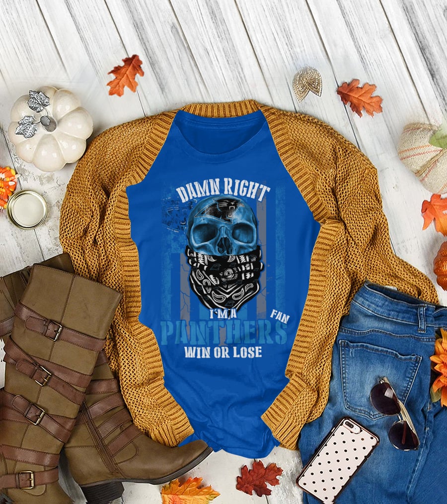 Damn Right I'm A Panthers Fan Win Or Lose T-Shirt