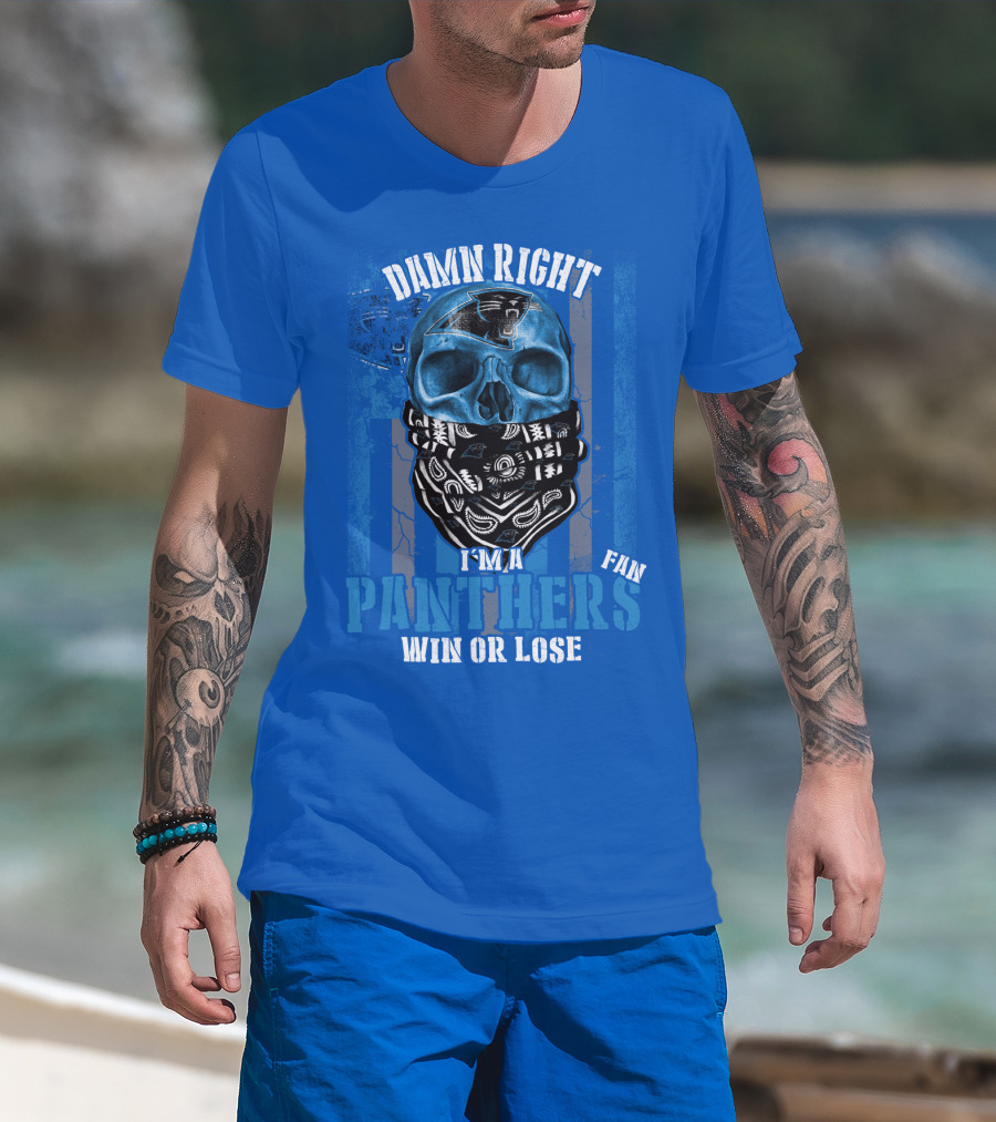 Damn Right I'm A Panthers Fan Win Or Lose T-Shirt