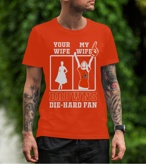Your Wife My Wife Browns Die-Hard Fan T-Shirt