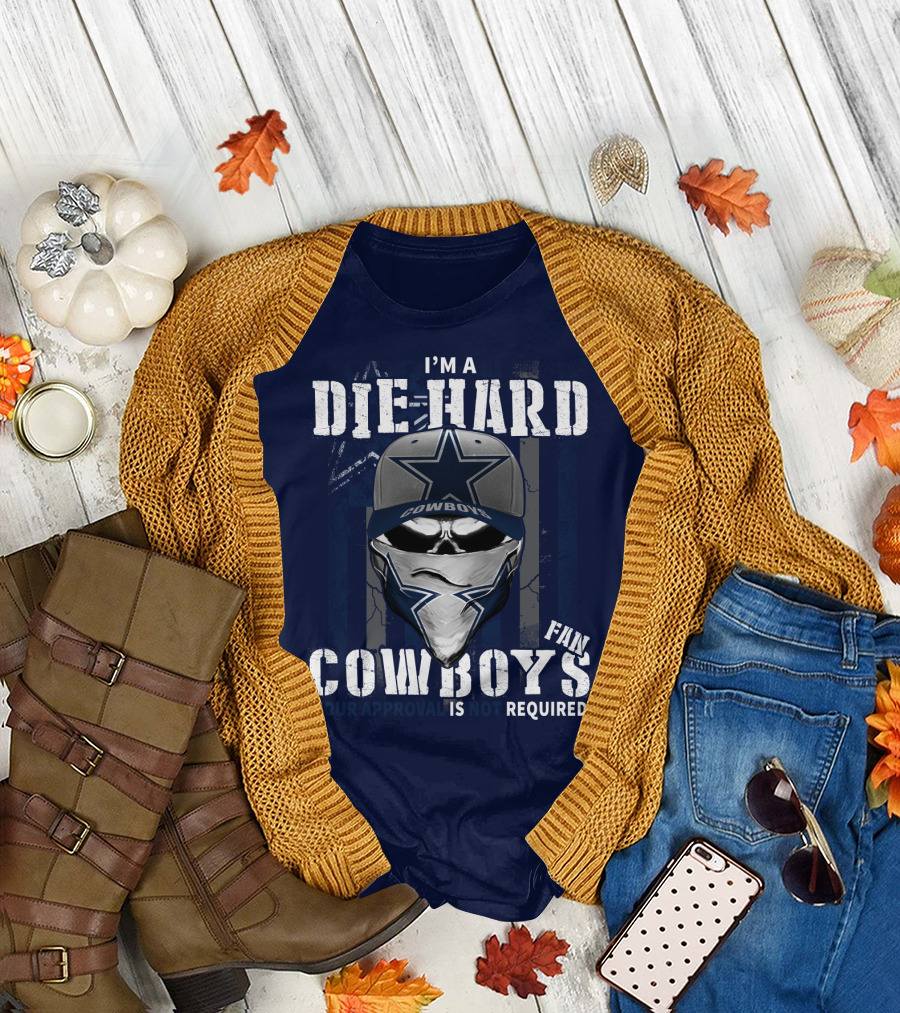 I'm A Die-Hard Cowboys Fan Your Approval Is Not Required T-Shirt