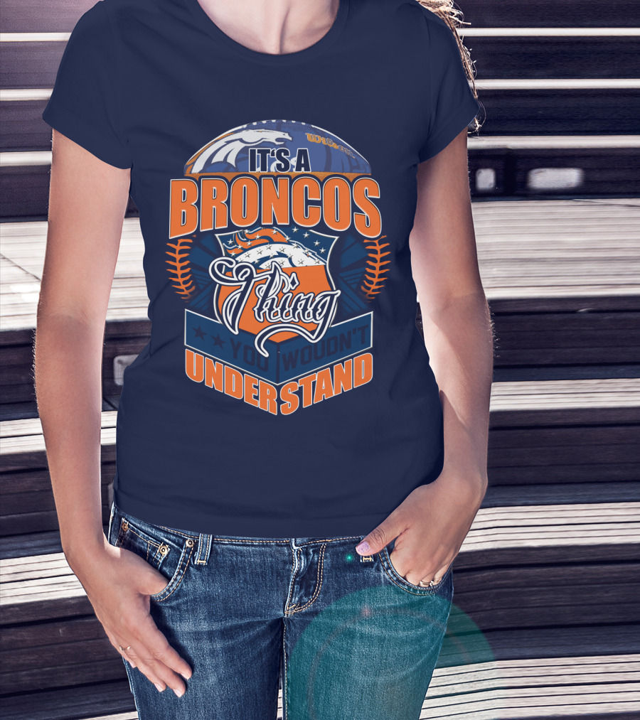 It's A Broncos Thing You Wouldn't Understand T-Shirt