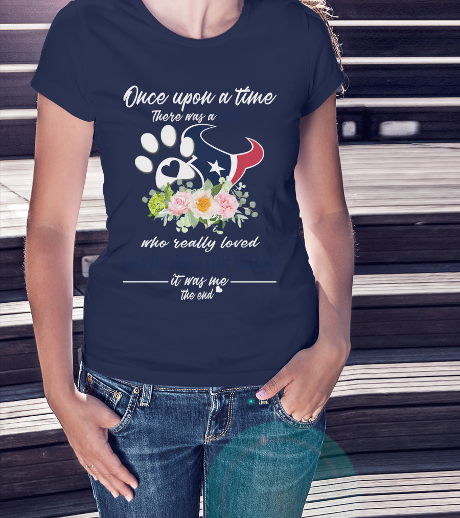 Once Upon A Time There Was A Girl Who Really Loved Dogs And Houston Texans It Was Me The End T-Shirt