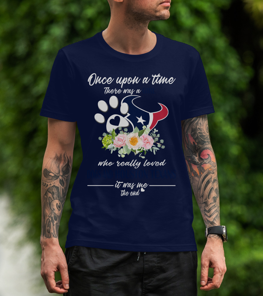 Once Upon A Time There Was A Girl Who Really Loved Dogs And Houston Texans It Was Me The End T-Shirt