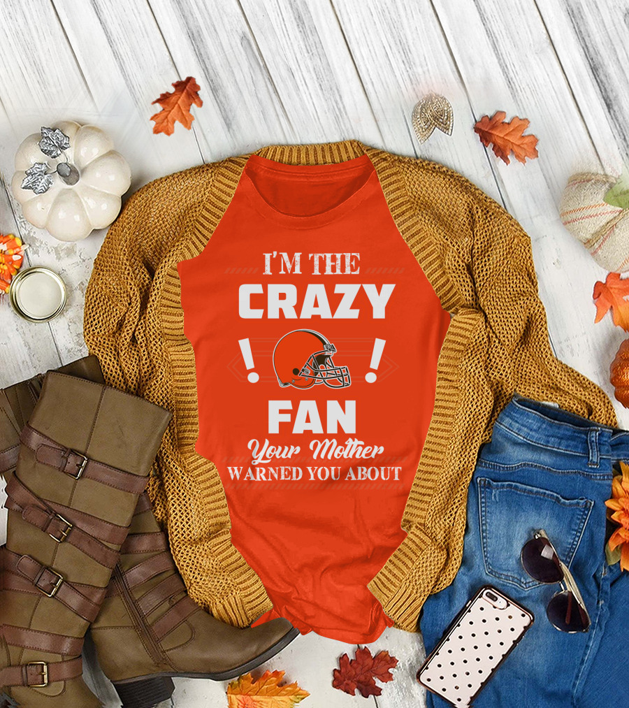 Cleveland Browns I'm The Crazy Fan Your Mother Warned You About T-Shirt