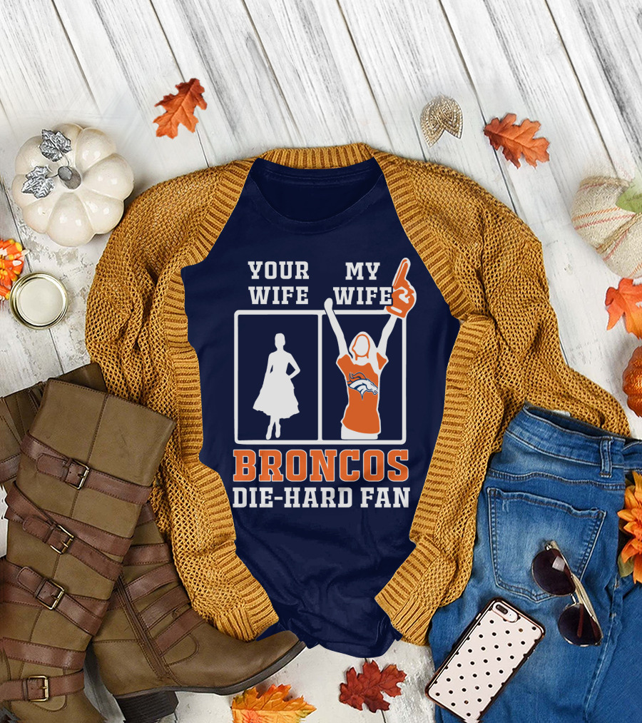 Your Wife My Wife Broncos Die-Hard Fan T-Shirt