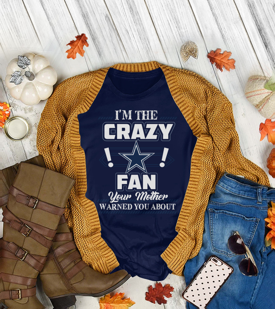 I'm The Crazy Dallas Cowboys Fan Your Mother Warned You About T-Shirt