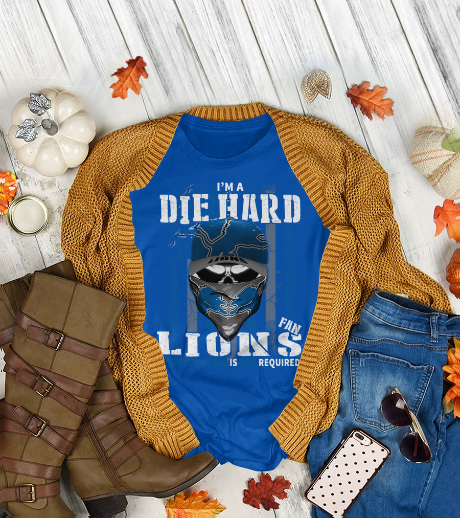 I'm A Die Hard Detroit Lions Fan Your Approval Is Not Required T-Shirt