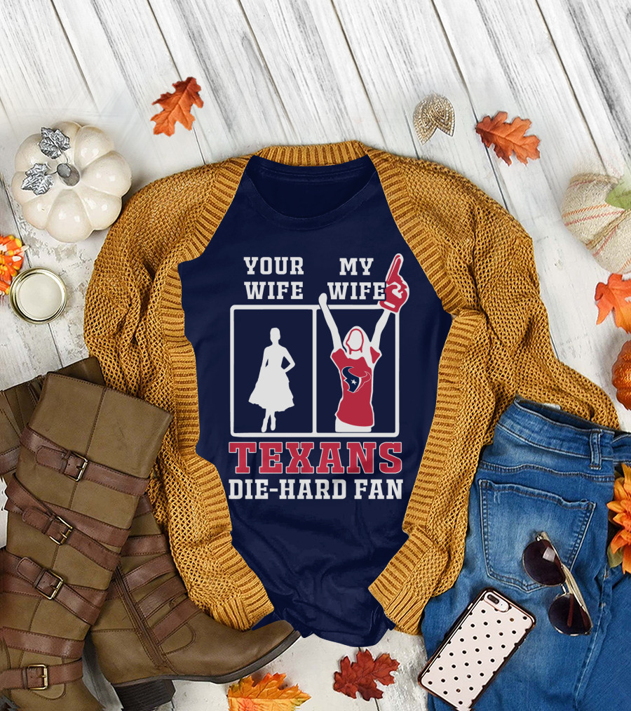 Your Wife My Wife Texans Die-Hard Fan T-Shirt