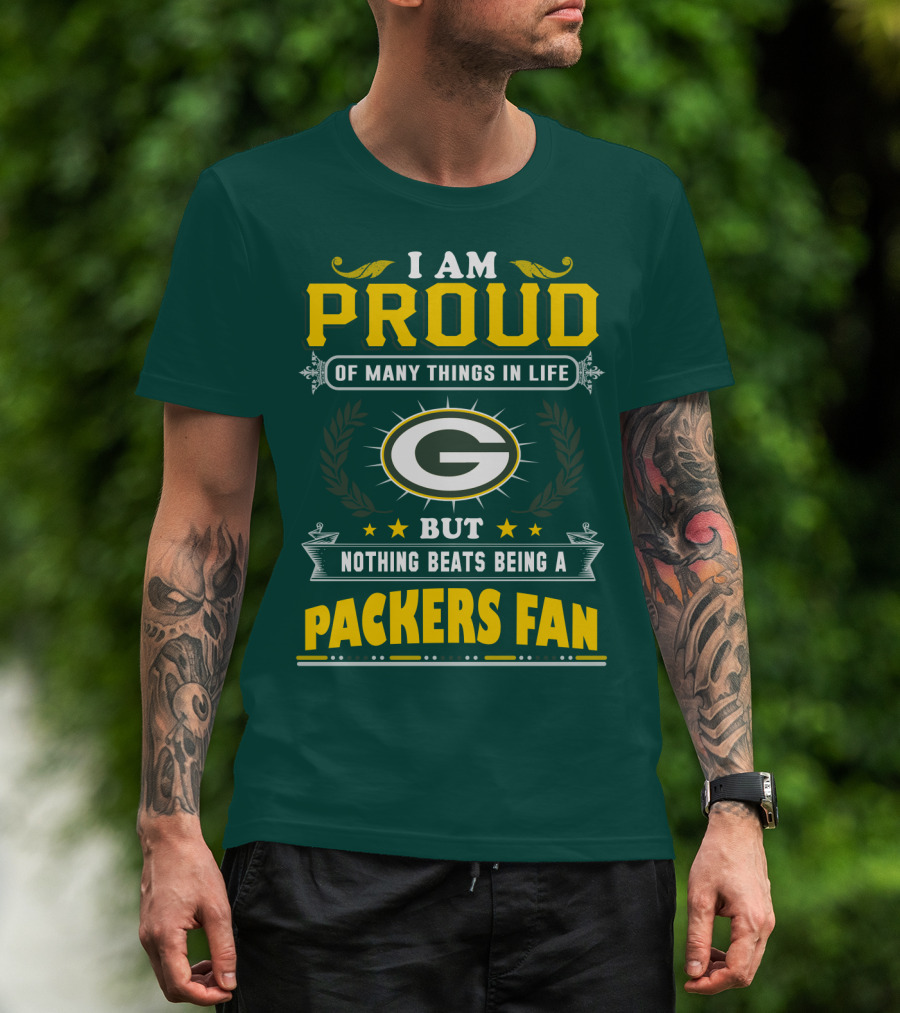 I Am Proud Of Many Things In Life But Nothing Beats Being A Packers Fan T-Shirt