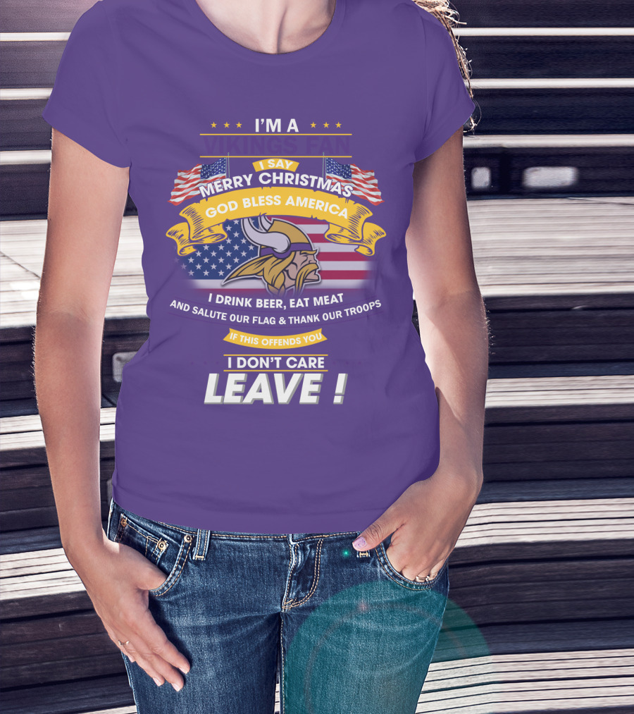 I'm A Vikings Fan Merry Christmas God Bless America I Drink Beer Eat Meat Salute Our Flag Thank Our Troops I Don't Care Leave T-Shirt