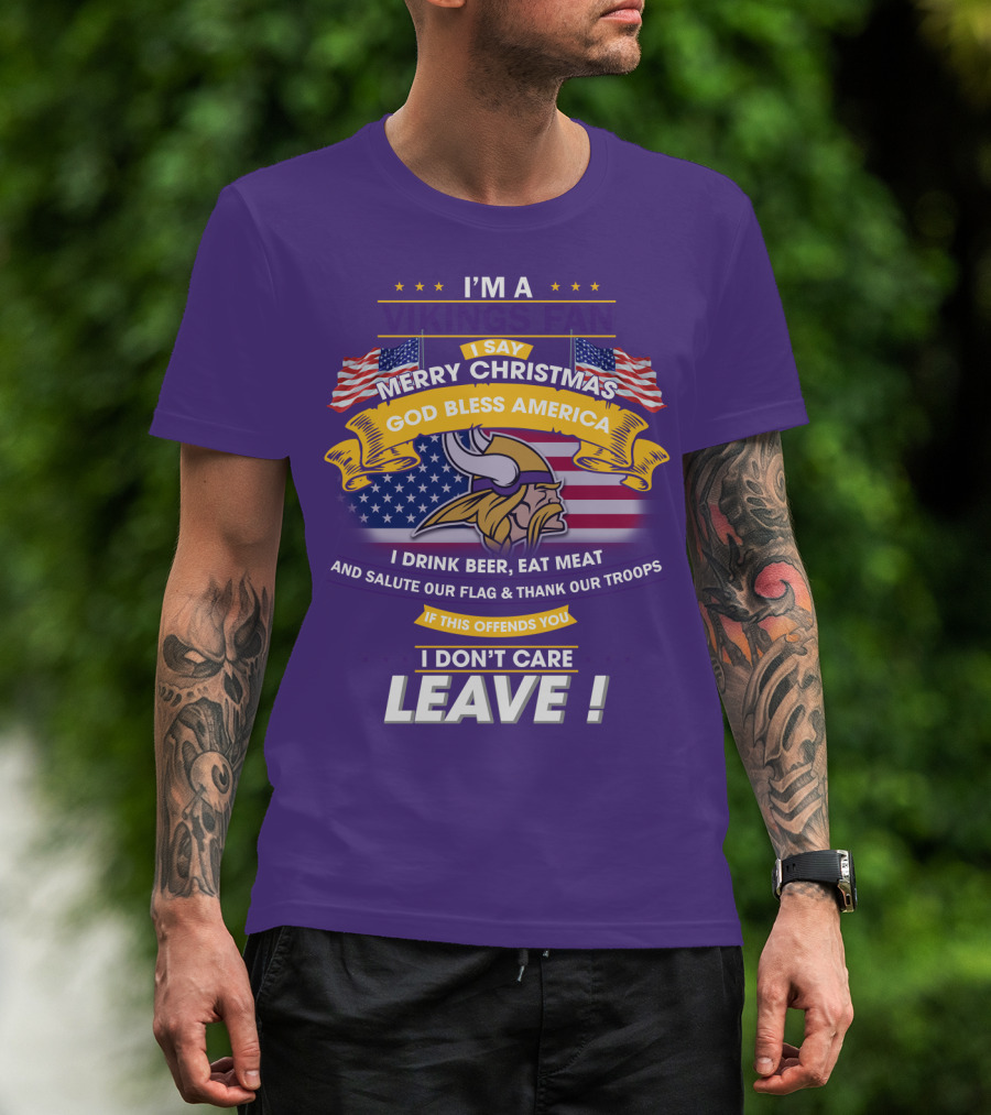 I'm A Vikings Fan Merry Christmas God Bless America I Drink Beer Eat Meat Salute Our Flag Thank Our Troops I Don't Care Leave T-Shirt