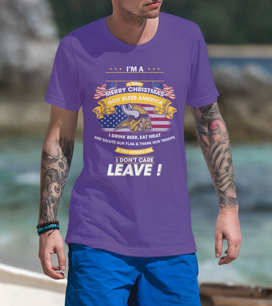 I'm A Vikings Fan Merry Christmas God Bless America I Drink Beer Eat Meat Salute Our Flag Thank Our Troops I Don't Care Leave T-Shirt