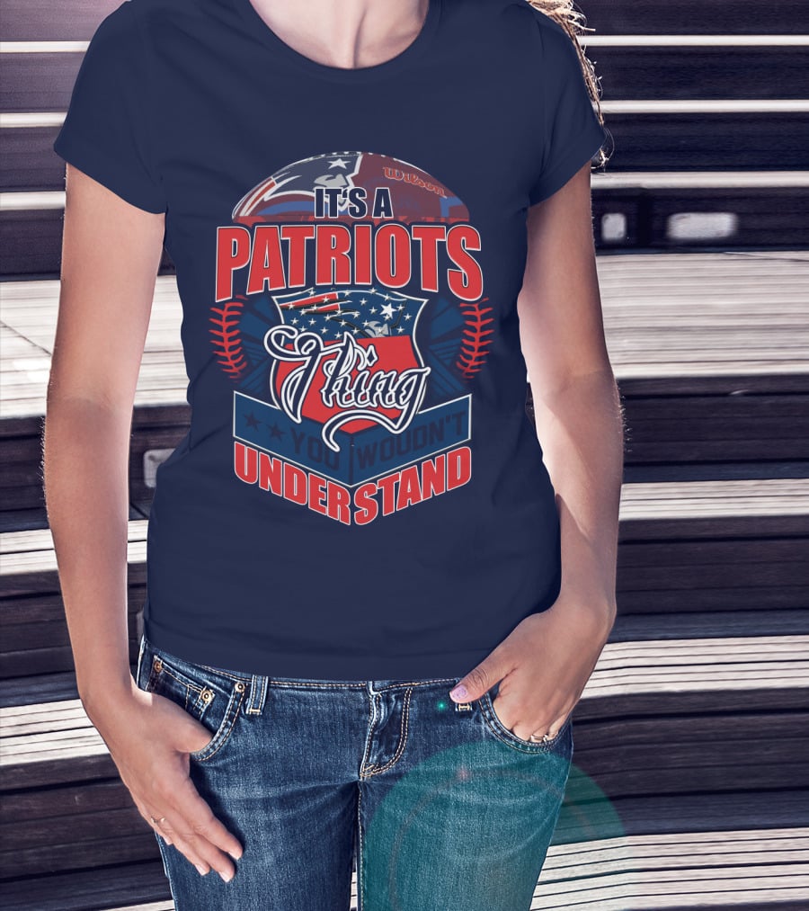 It's A New England Patriots Thing You Wouldn't Understand T-Shirt