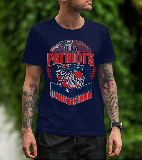 It's A New England Patriots Thing You Wouldn't Understand T-Shirt