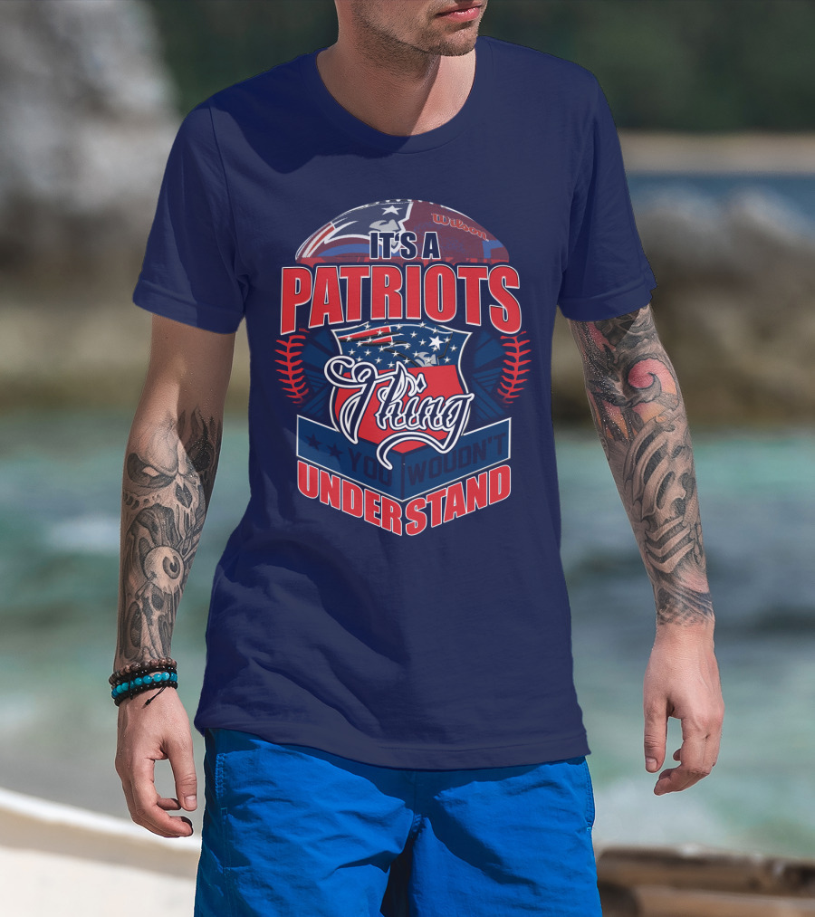 It's A New England Patriots Thing You Wouldn't Understand T-Shirt