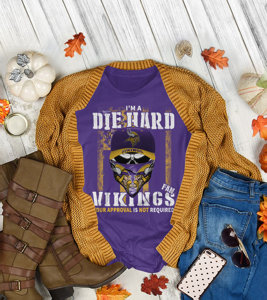 I'm A Die Hard Vikings Fan Your Approval Is Not Required T-Shirt