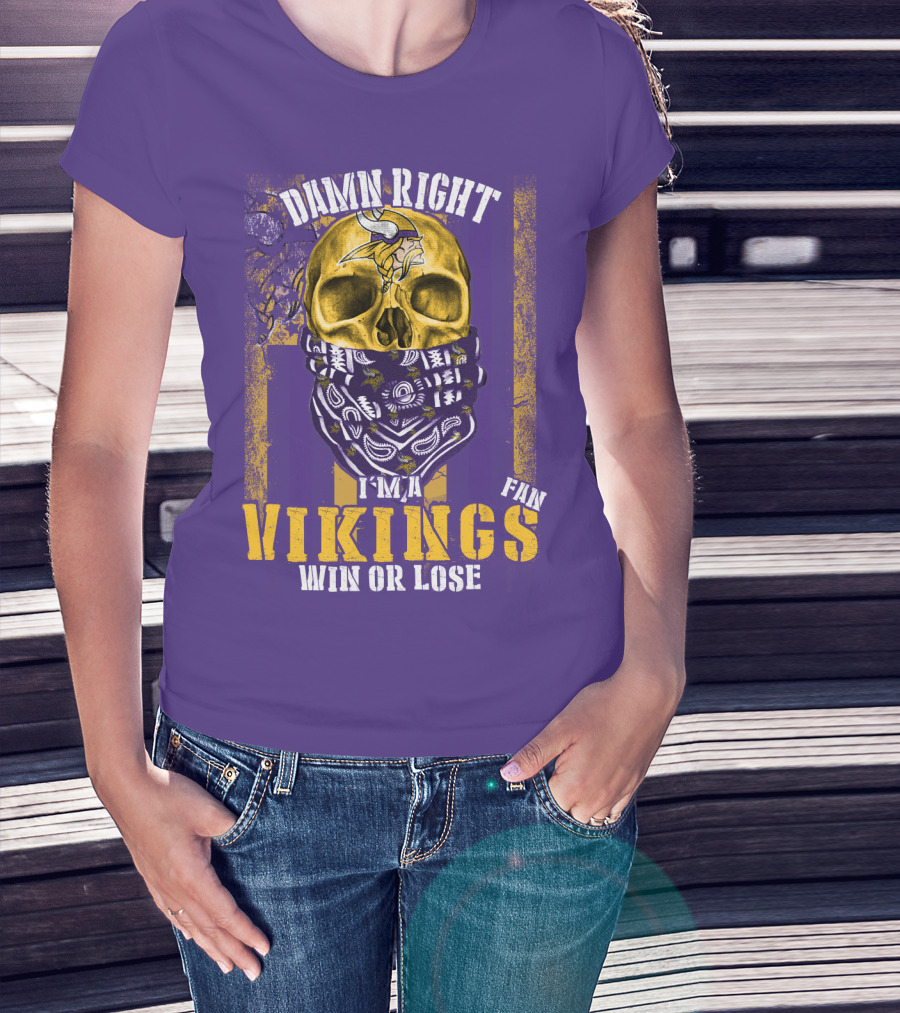 Damn Right I'm A Minnesota Vikings Fan Win Or Lose T-Shirt