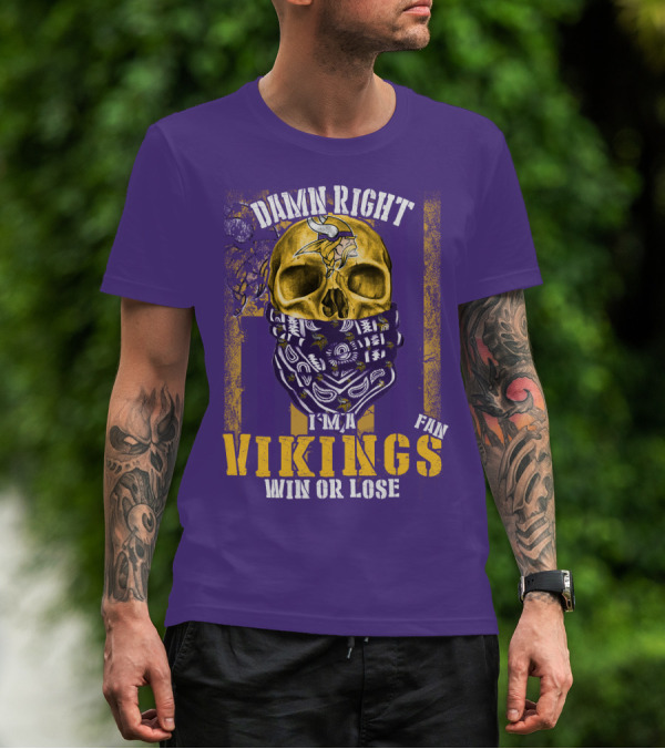 Damn Right I'm A Minnesota Vikings Fan Win Or Lose T-Shirt