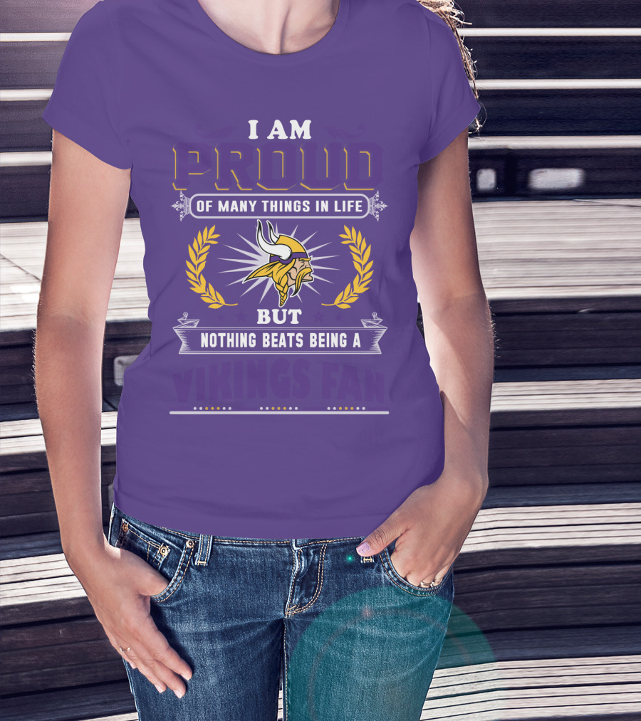 I Am Proud Of Many Things In Life But Nothing Beats Being A Vikings Fan Minnesota Vikings T-Shirt