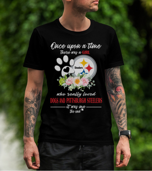 Once Upon A Time There Was A Girl Who Really Loved Dogs And Pittsburgh Steelers It Was Me The End T-Shirt