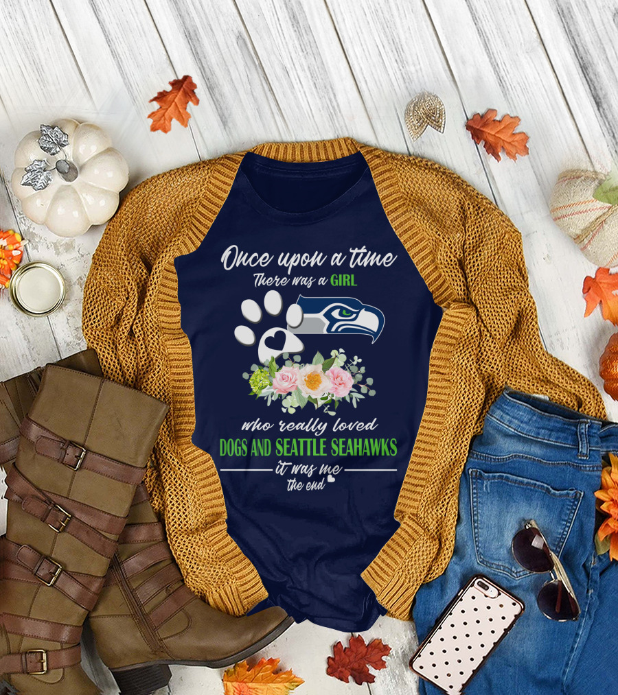 Once Upon A Time There Was A Girl Who Really Loved Dogs And Seattle Seahawks It Was Me The End T-Shirt