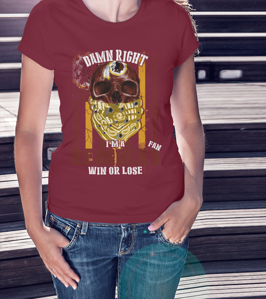 Damn Right I'm A Redskins Fan Win Or Lose T-Shirt