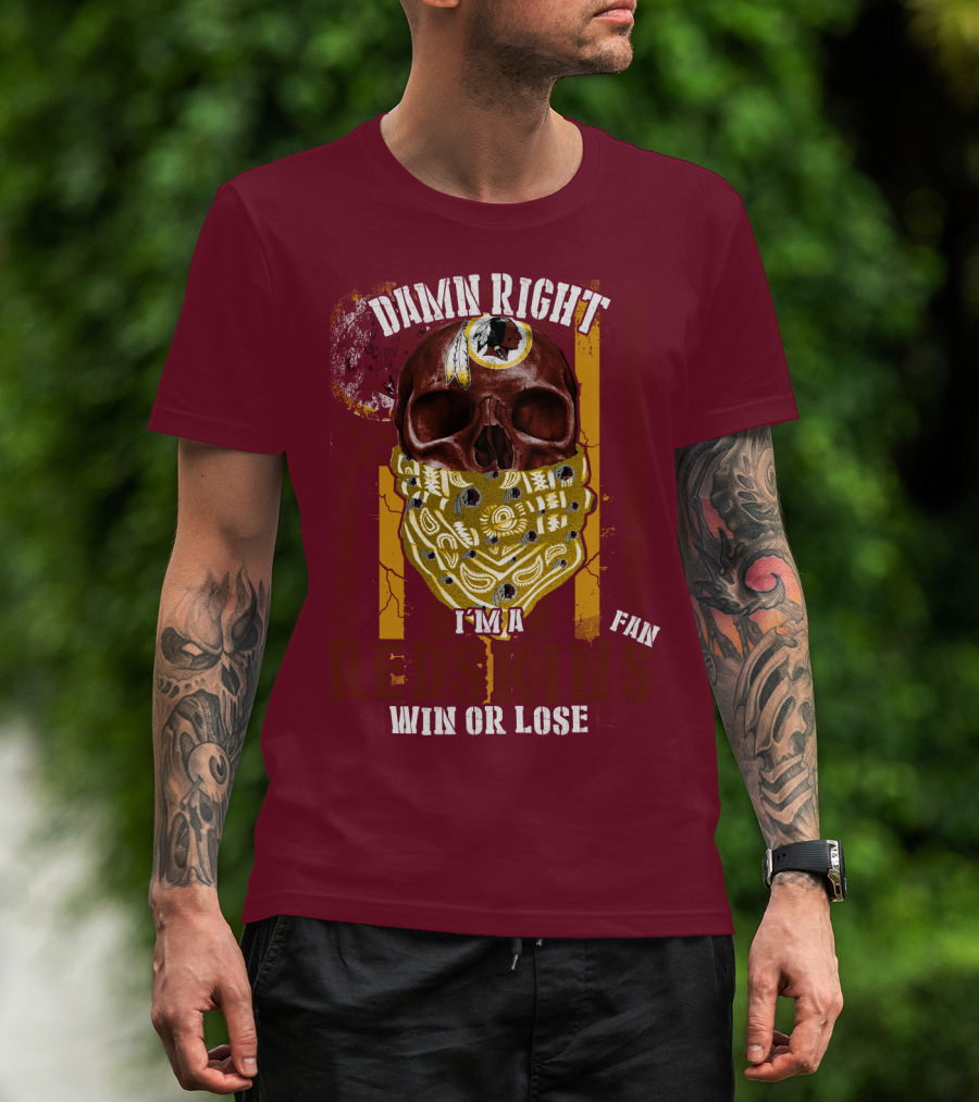 Damn Right I'm A Redskins Fan Win Or Lose T-Shirt