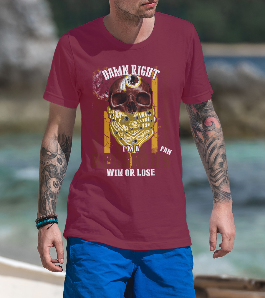 Damn Right I'm A Redskins Fan Win Or Lose T-Shirt