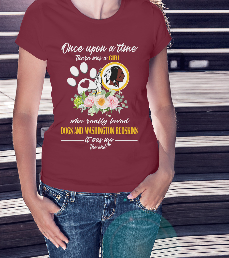 Once Upon A Time There Was A Girl Who Really Loved Dogs And Washington Redskins It Was Me The End T-Shirt