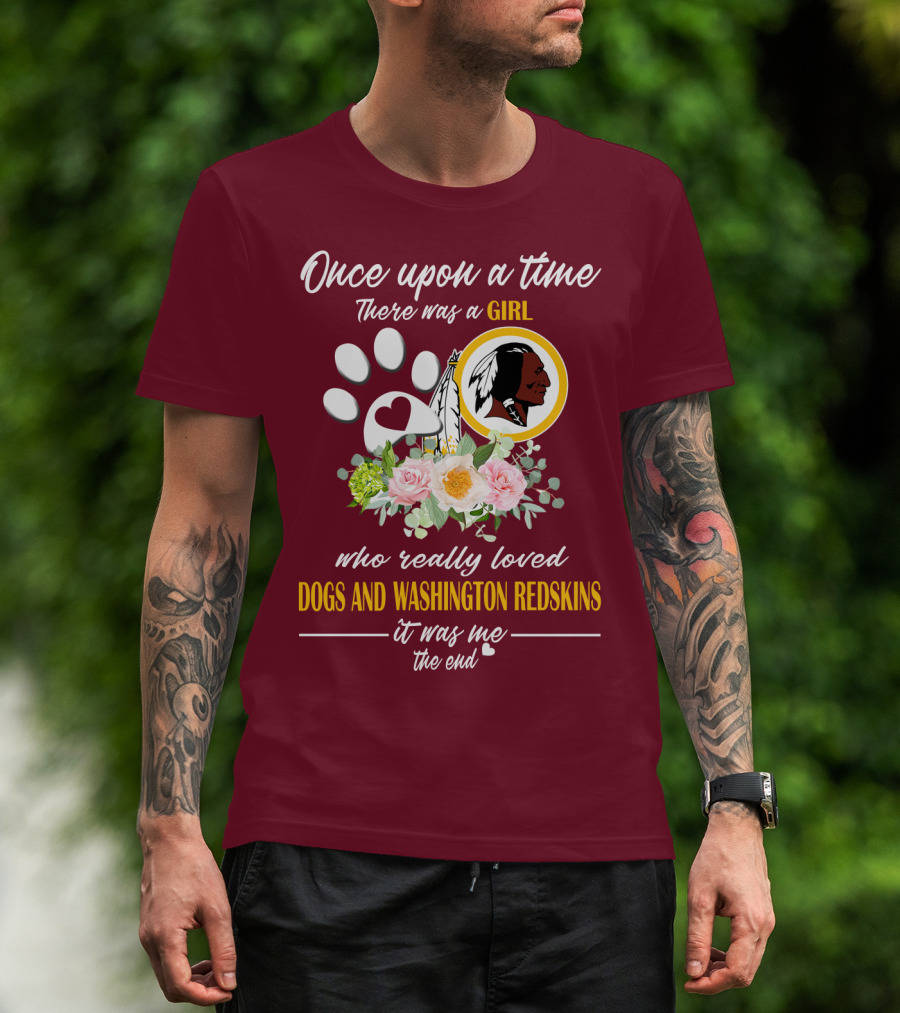 Once Upon A Time There Was A Girl Who Really Loved Dogs And Washington Redskins It Was Me The End T-Shirt