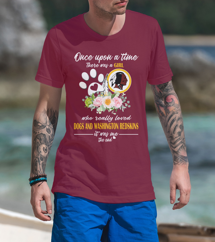 Once Upon A Time There Was A Girl Who Really Loved Dogs And Washington Redskins It Was Me The End T-Shirt