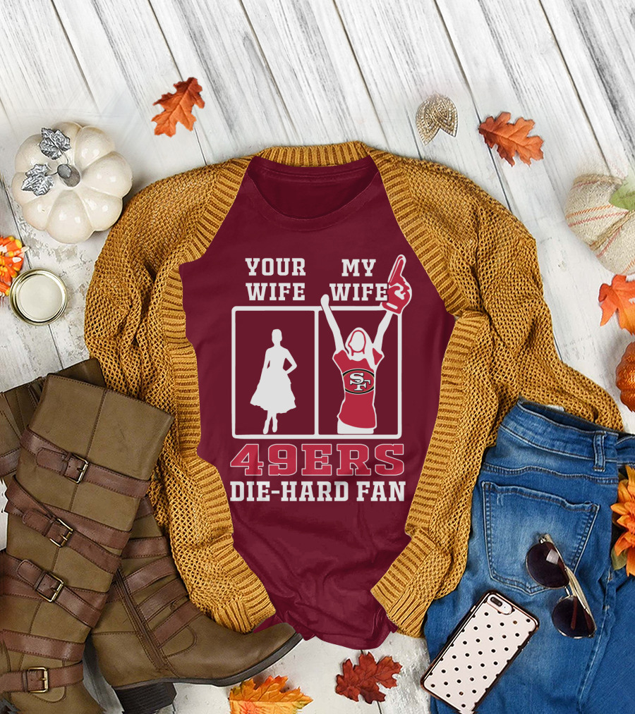 49ers Die-Hard Fan Your Wife My Wife T-Shirt