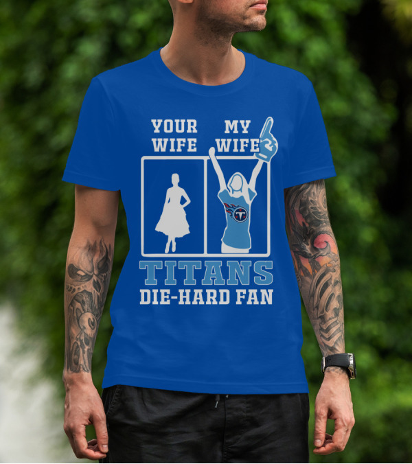 Your Wife My Wife Titans Die-Hard Fan T-Shirt