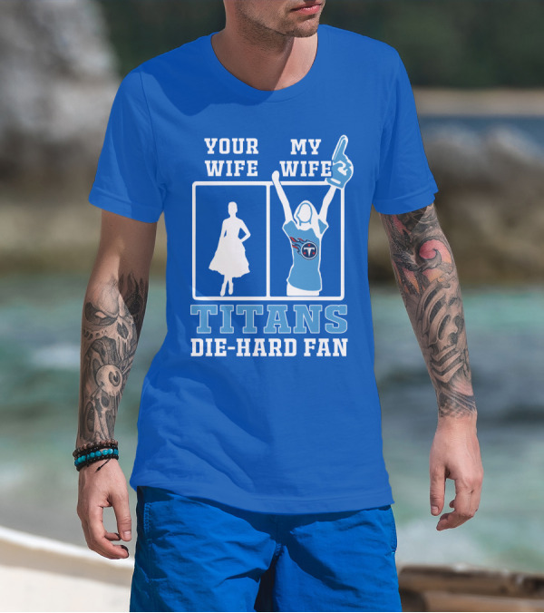 Your Wife My Wife Titans Die-Hard Fan T-Shirt