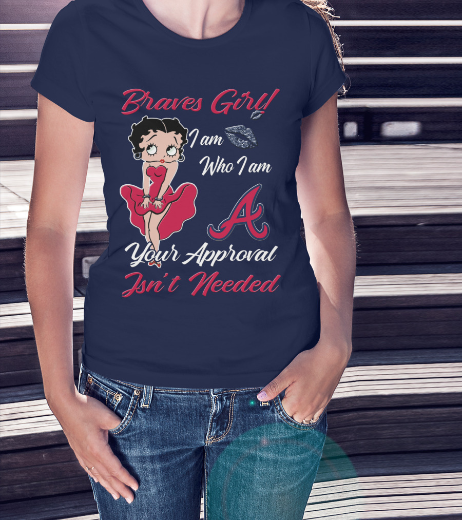 Braves Girl I Am Who I Am A Your Approval Isn't Needed T-Shirt