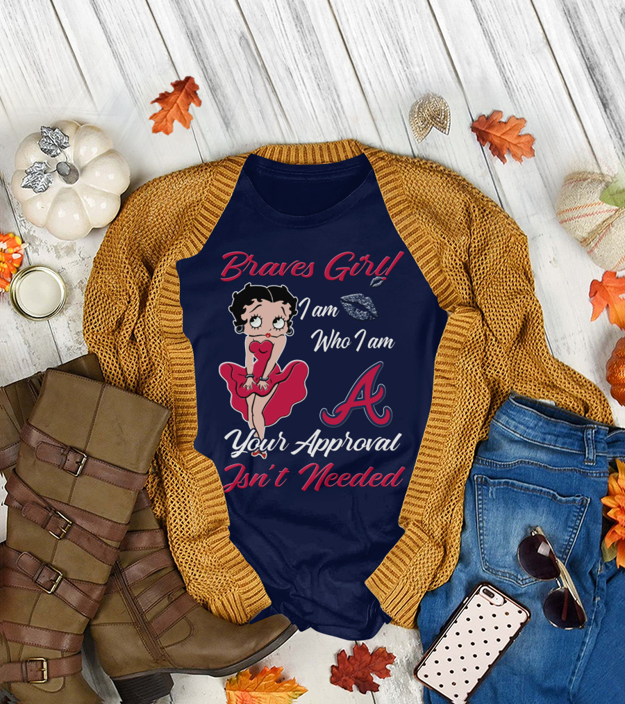 Braves Girl I Am Who I Am A Your Approval Isn't Needed T-Shirt