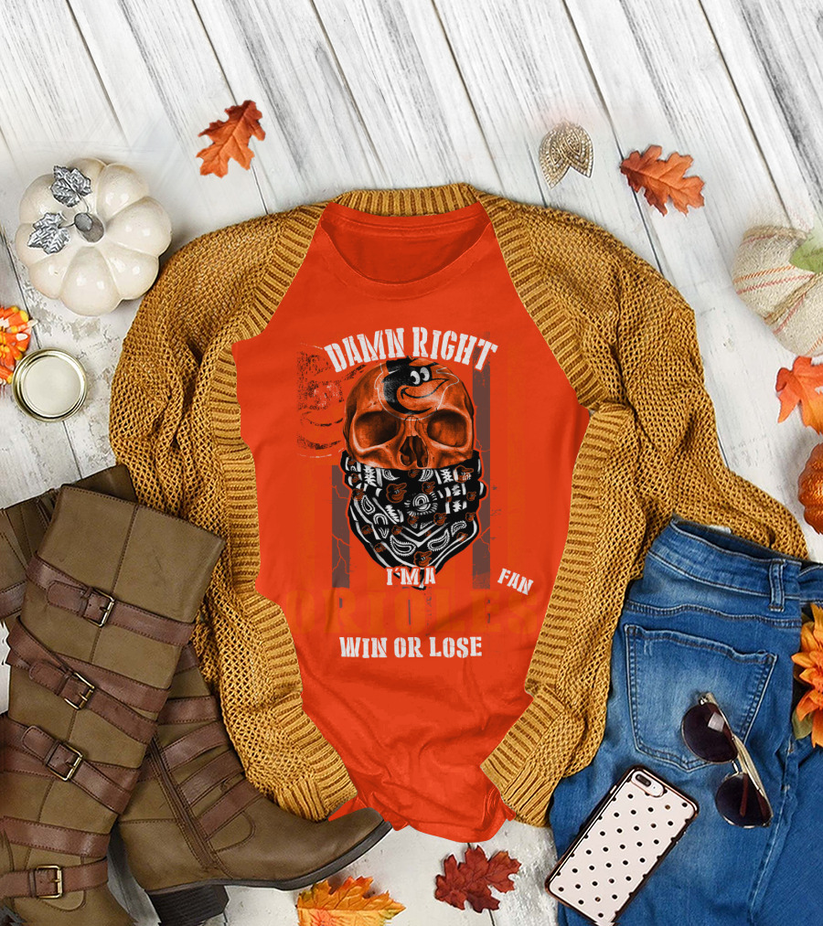 Damn Right I'm A Baltimore Orioles Fan Win Or Lose T-Shirt