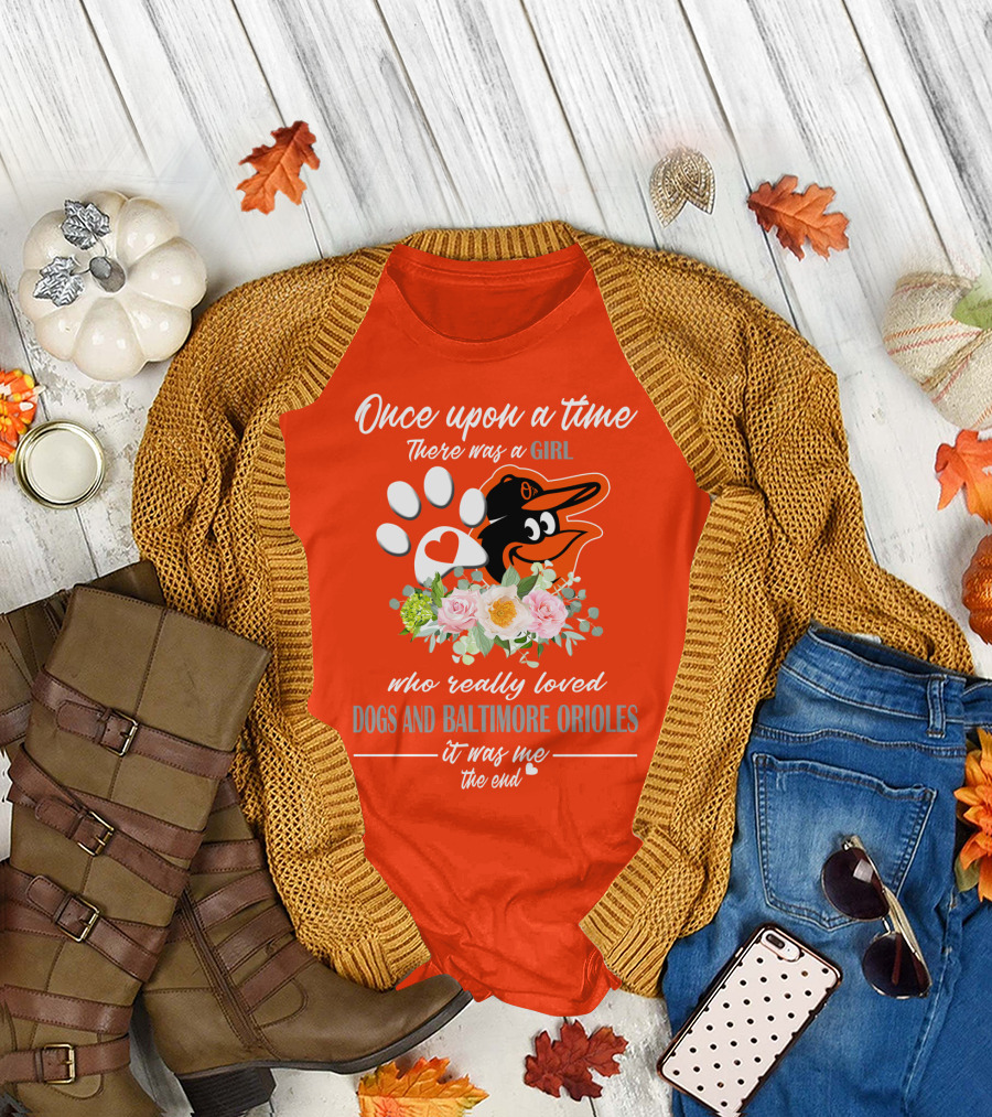 Once Upon A Time There Was A Girl Who Really Loved Dogs And Baltimore Orioles It Was Me The End T-Shirt