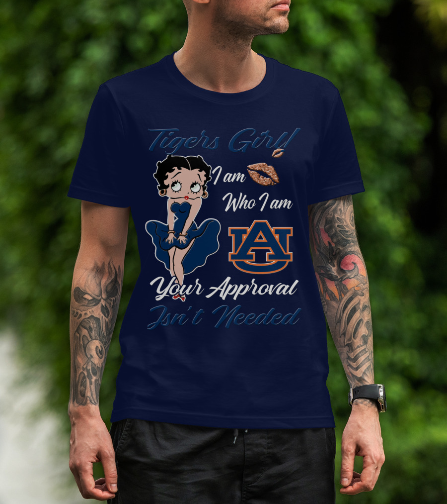 Tigers Girl I Am Who I Am Auburn Your Approval Isn’t Needed T-Shirt