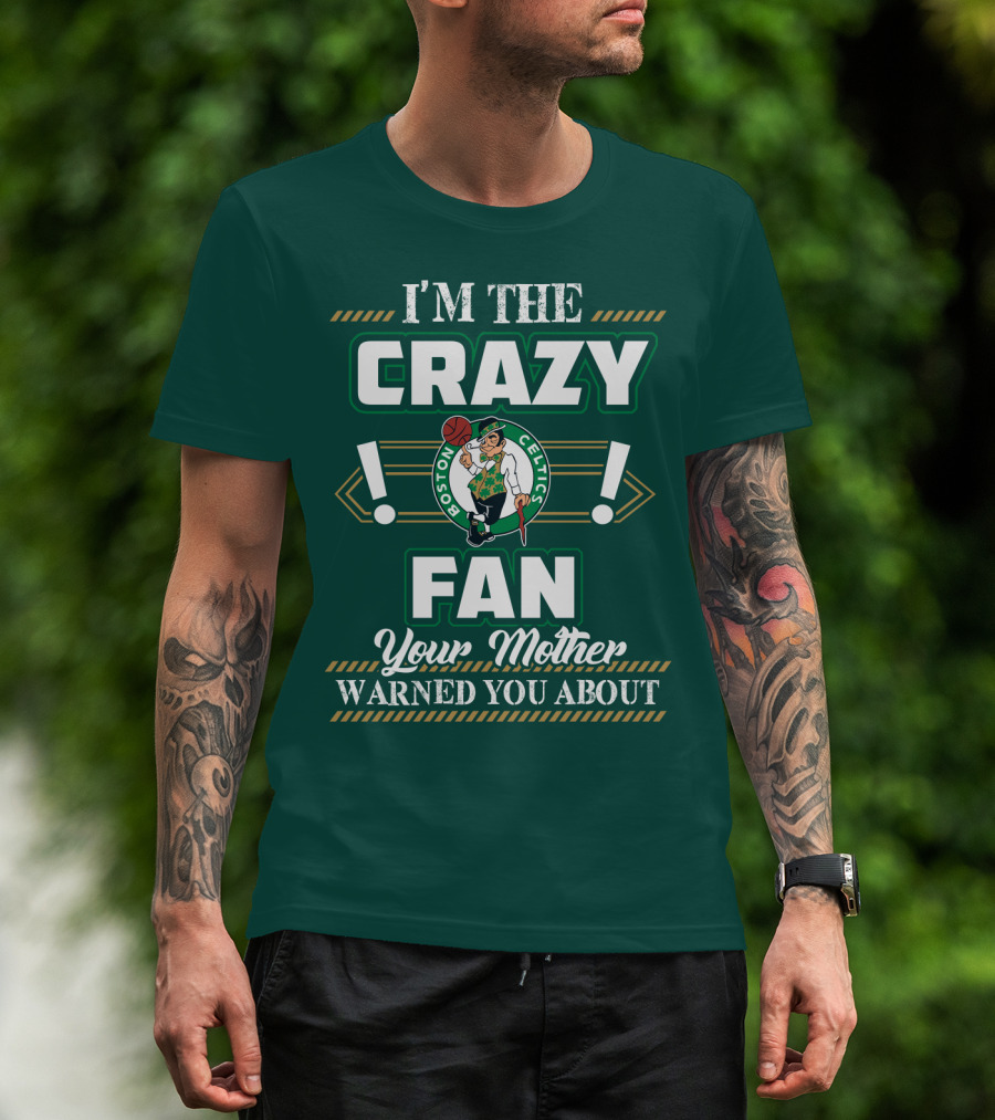 I'm The Crazy Boston Celtics Fan Your Mother Warned You About T-Shirt